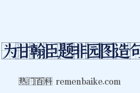 为甘翰臣题非园图造句是什么意思的图片